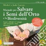 Manuale per salvare i semi dell'orto e la biodiversità. Scopri e difendi 117 ortaggi, erbe aromatiche e fiori alimentari libro