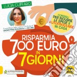 Risparmia 700 euro in 7 giorni. Consigli per ridurre le spese e autoprodurre in casa libro