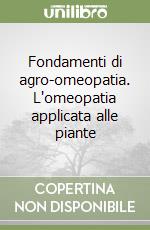 Fondamenti di agro-omeopatia. L'omeopatia applicata alle piante libro