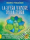 La sfera d'amore della Terra. Risvegliamo la forza atomica del cuore umano libro di Pogacnik Marko