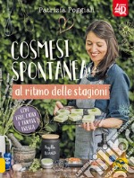 Cosmesi spontanea al ritmo delle stagioni. Con erbe, fiori e frutta fresca. libro