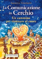 La comunicazione in cerchio. Un cammino per ritornare al cuore libro