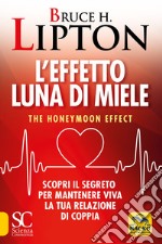 L'effetto luna di miele. The honeymoon effect. Scopri il segreto per mantenere viva la tua relazione di coppia libro