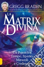 La matrix divina. Un ponte tra tempo e spazio, miracoli e credenze libro