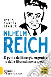 Wilhelm Reich. Il genio dell'energia orgonica e della liberazione sessuale libro di García Blanca Jesús