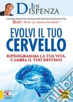 Evolvi il tuo cervello. Riprogramma la tua vita, cambia il tuo destino libro