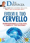 Evolvi il tuo cervello. Riprogramma la tua vita, cambia il tuo destino libro di Dispenza Joe