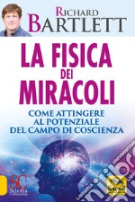 La fisica dei miracoli. Come attingere al potenziale del campo di coscienza libro