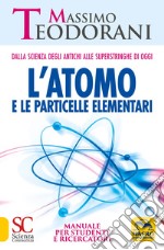 L'atomo e le particelle elementari. Dalla scienza degli antichi alle superstringhe di oggi. Manuale per studenti e ricercatori libro