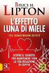 L'effetto luna di miele. The honeymoon effect. Scopri il segreto per mantenere viva la tua relazione di coppia libro di Lipton Bruce H.