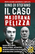 Il caso Majorana Pelizza. Raggio della morte, energia infinita, antimateria: inchiesta giornalistica sui misteri di una macchina leggendaria libro