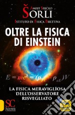 Oltre la fisica di Einstein. Istituto di Fisica Biiettiva. La fisica meravigliosa dell'osservatore risvegliato libro