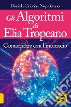 Gli algoritmi di Elia Tropeano. Comunicare con l'inconscio. Con Video libro