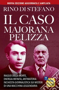 Il caso Majorana Pelizza. Raggio della morte, energia infinita, antimateria: inchiesta giornalistica sui misteri di una macchina leggendaria
