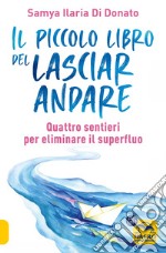 Il piccolo libro del lasciare andare. Quattro sentieri per eliminare il superfluo libro