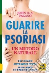 Guarire la psoriasi. Un metodo naturale libro