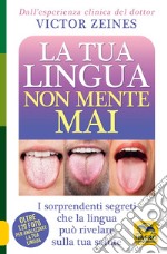 La tua lingua non mente mai. I sorprendenti segreti che la lingua può rivelare sulla salute libro