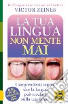 La tua lingua non mente mai. I sorprendenti segreti che la lingua può rivelare sulla salute libro di Zeines Victor