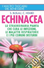 Echinacea. La straordinaria pianta che cure le infezioni, le malattie respiratorie e i più comuni disturbi