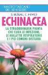 Echinacea. La straordinaria pianta che cure le infezioni, le malattie respiratorie e i più comuni disturbi libro