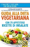 Guida alla dieta vegetariana con 70 appetitose ricette di insalate libro