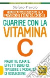 Guarire con la vitamina C. Malattie curate, effetti benefici, tipologie e modalità d'assunzione libro