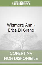 Wigmore Ann - Erba Di Grano libro