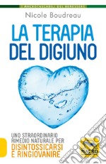 La terapia del digiuno. Uno straordinario rimedio naturale per disintossicarsi e ringiovanire libro