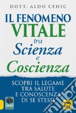 Il fenomeno vitale tra scienza e coscienza. Scopri il legame tra salute e conoscenza di se stessi libro