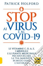 Stop ai virus e al Covid-19. Le vitamine C, D, A, E, i minerali e le piante medicinali per rinforzare la tua immunità in modo sano e naturale libro