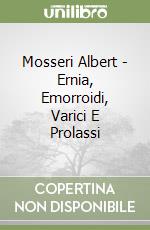 Mosseri Albert - Ernia, Emorroidi, Varici E Prolassi libro