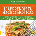 L'apprendista macrobiotico. Ricette illustrate e consigli per scoprire la cucina macrobiotica e vegana libro