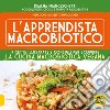 L'apprendista macrobiotico. Ricette illustrate e consigli per scoprire la cucina macrobiotica e vegana libro di Franceschetti Dealma