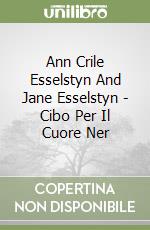 Ann Crile Esselstyn And Jane Esselstyn - Cibo Per Il Cuore Ner libro