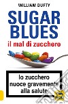 Sugarblues. Il mal di zucchero. Lo zucchero nuoce gravemente alla salute libro di Dufty William