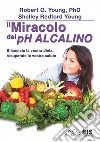 Il miracolo del pH alcalino. Bilanciate la vostra dieta, recuperate la vostra salute libro