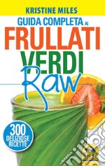 Guida completa ai frullati verdi raw. 300 deliziose ricette