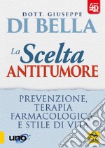 La scelta antitumore 4D. Prevenzione, terapia farmacologica e stile di vita libro