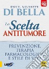 La scelta antitumore 4D. Prevenzione, terapia farmacologica e stile di vita libro di Di Bella Giuseppe