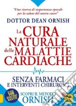 La cura naturale delle malattie cardiache. Senza farmaci e interventi chirurgici. Scopri il metodo Ornish. Nuova ediz. libro