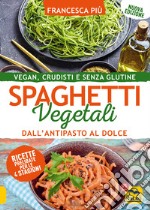 Spaghetti vegetali dall'antipasto al dolce. Vegan, crudisti e senza glutine libro