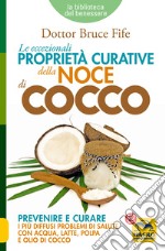 Le eccezionali proprietà curative della noce di cocco. Prevenire e curare i più diffusi problemi di salute con acqua, latte, polpa e olio di cocco libro