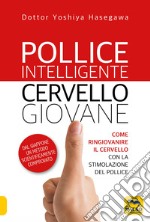 Pollice intelligente. Cervello giovane. Come ringiovanire il cervello con  la stimolazione del pollice. Nuova ediz., Yoshiya Hasegawa