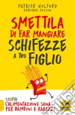 Smettila di far mangiare schifezze a tuo figlio. Nuova ediz. libro