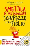 Smettila di far mangiare schifezze a tuo figlio. Nuova ediz. libro