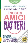 I nostri amici batteri. Guarisci naturalmente con la terapia del microbioma libro