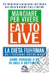 Eat to Live. Mangiare per vivere. La dieta Fuhrman, una straordinaria scoperta medica. Come perdere 9 kg in sole 6 settimane. Un rivoluzionario programma libro di Fuhrman Joel