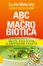 ABC della macrobiotica. La via naturale. Salute, stile di vita, alimentazione e ricette libro