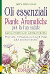 Oli essenziali e piante aromatiche per la tua salute. Guida pratica di aromaterapia libro