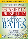 Guarire la presbiopia con il metodo Bates. Migliorare la propria vista e vivere meglio senza la schiavitù degli occhiali libro di Ferrario Giorgio